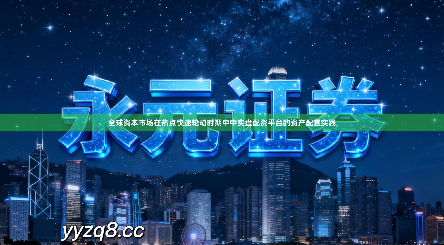 全球资本市场在热点快速轮动时期中中实盘配资平台的资产配置实践