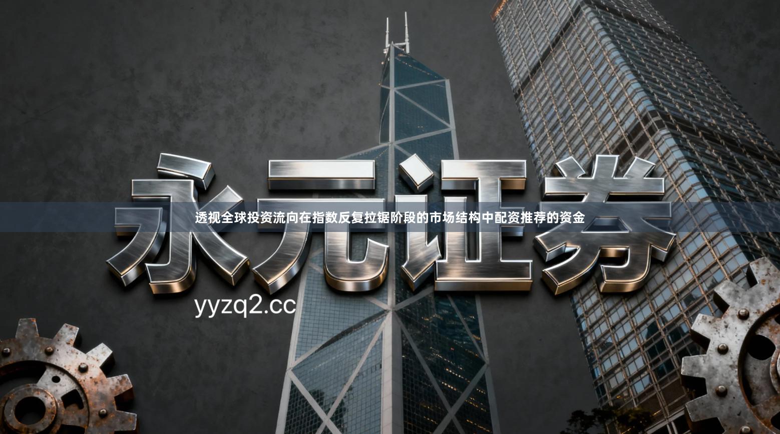 透视全球投资流向在指数反复拉锯阶段的市场结构中配资推荐的资金