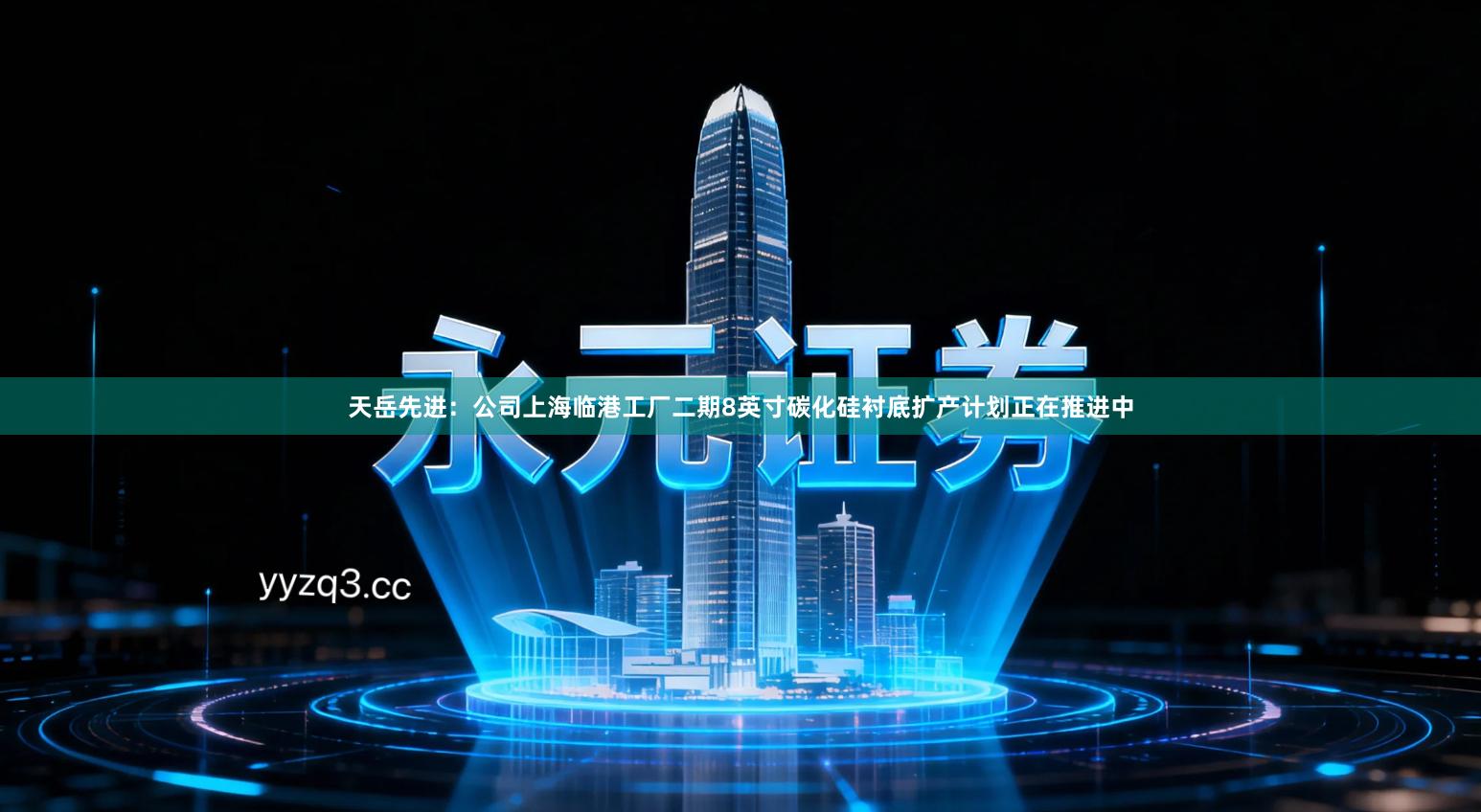 天岳先进：公司上海临港工厂二期8英寸碳化硅衬底扩产计划正在推进中